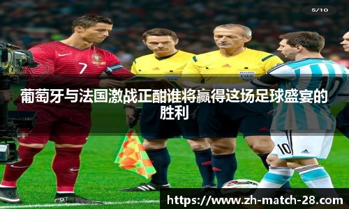 葡萄牙与法国激战正酣谁将赢得这场足球盛宴的胜利